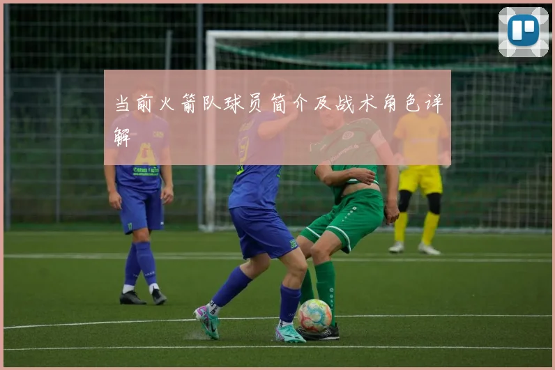 当前火箭队球员简介及战术角色详解