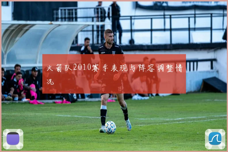 火箭队2010赛季表现与阵容调整情况