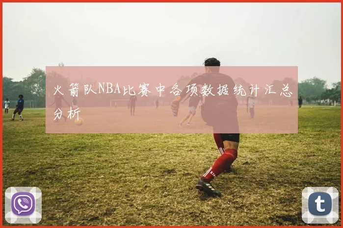 火箭队NBA比赛中各项数据统计汇总分析