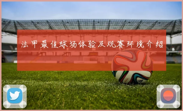 法甲最佳球场体验及观赛环境介绍
